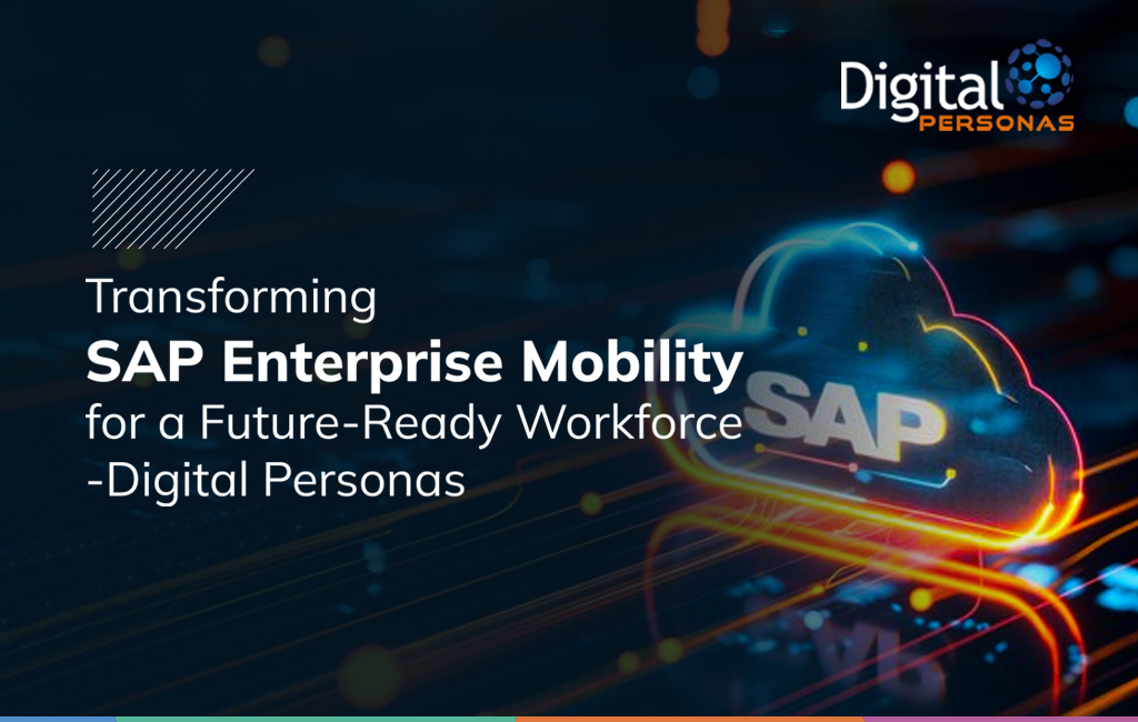 Transforming SAP Enterprise Mobility for a Future-Ready Workforce- Digital Personas